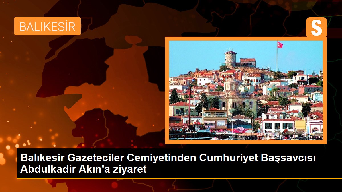 Balıkesir Gazeteciler Cemiyetinden Cumhuriyet Başsavcısı Abdulkadir Akın’a ziyaret