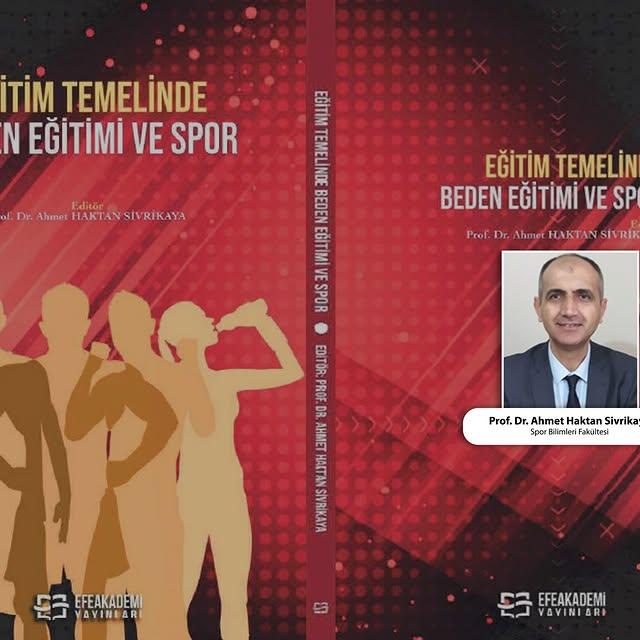 Prof. Dr. Ahmet Haktan Sivrikaya’nın Editörlüğünde Yayımlanan “Eğitim Temelinde Beden Eğitimi ve Spor” Adlı Kitap Akademik Dünyada Yer Ediniyor
