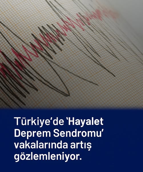 Hayalet Deprem Sendromu: Deprem Olmadan Hissedilen Sarsıntılar Artıyor